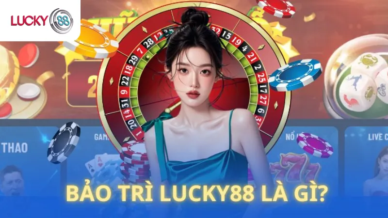 Bảo Trì Lucky88 Là Gì