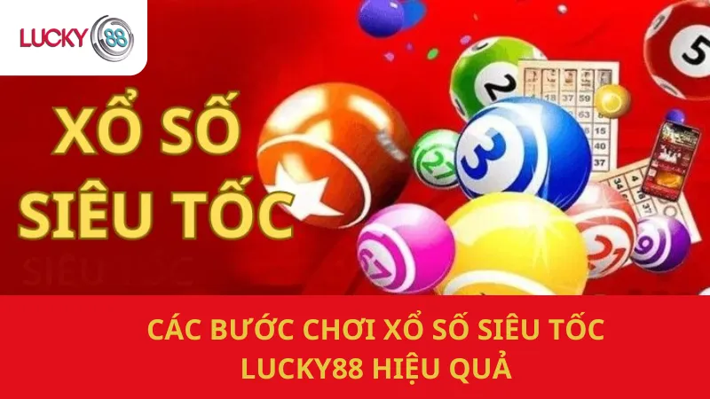 Các Bước Chơi Xổ Số Siêu Tốc Lucky88 Hiệu Quả