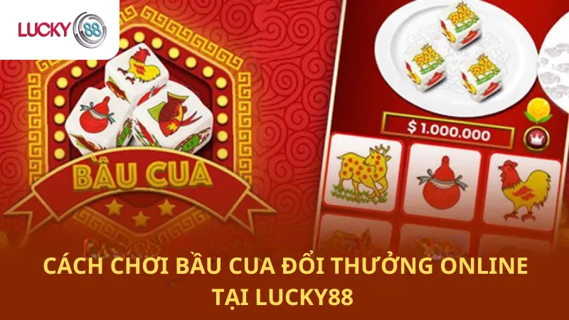  Cách Chơi Bầu Cua Đổi Thưởng Online Tại Lucky88