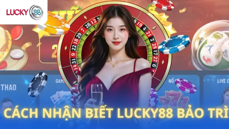 Cách Nhận Biết Khi Trạng Lucky88 Bảo Trì