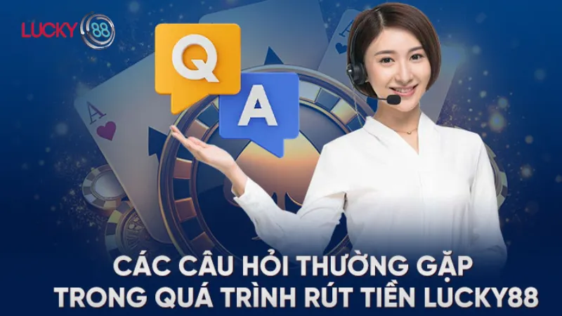 Câu Hỏi Thường Gặp Khi Rút Tiền Lucky88