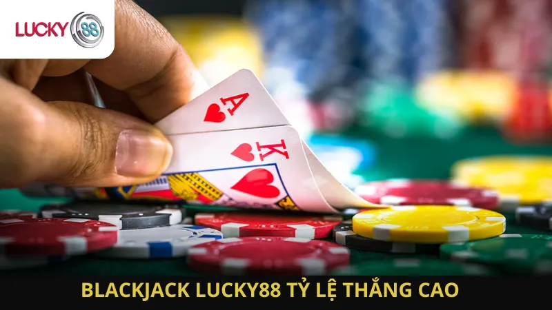 Chơi Blackjack Lucky88 Tỷ Lệ Thắng Cao