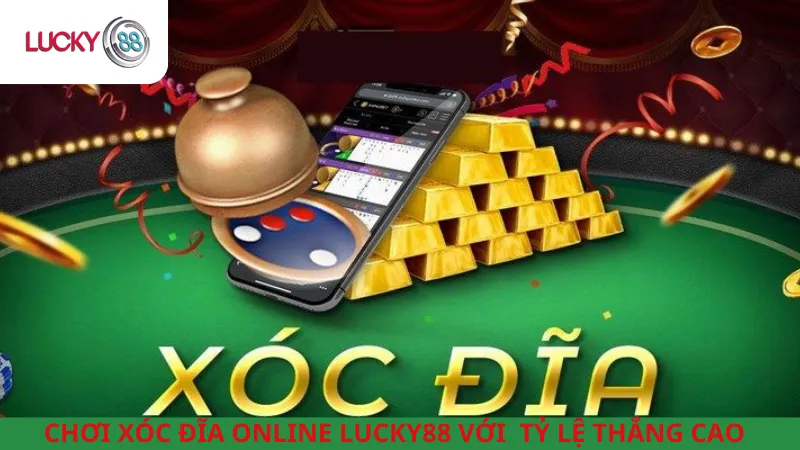 Chơi Xóc Đĩa Online Lucky88 Với  Tỷ Lệ Thắng Cao