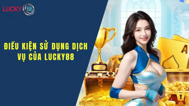 Điều Kiện Sử Dụng Dịch Vụ Của Lucky88