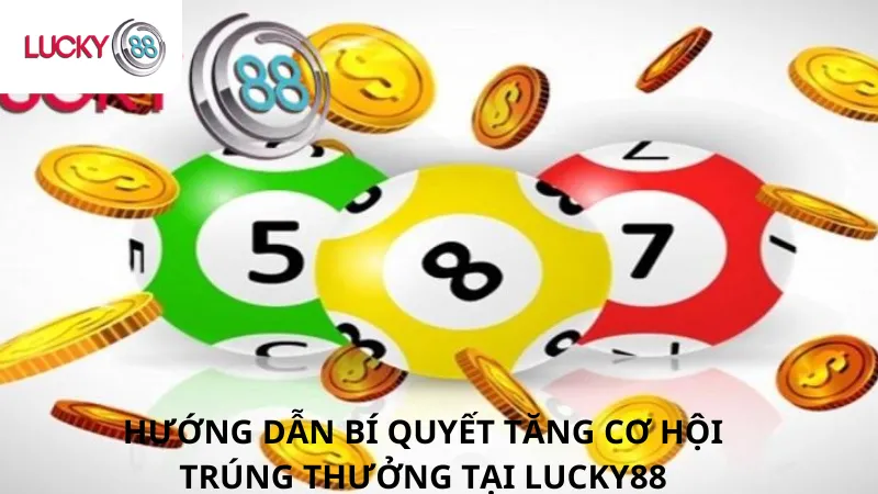 Hướng Dẫn Bí Quyết Tăng Cơ Hội Trúng Thưởng Tại Lucky88