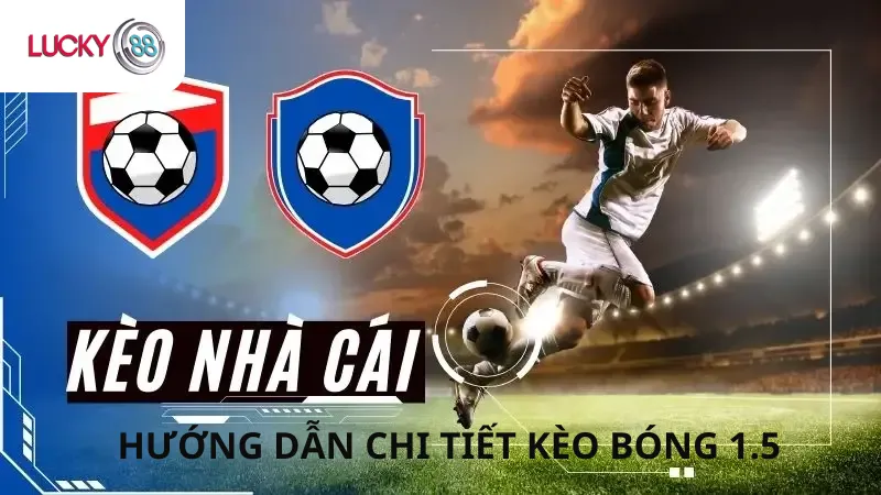 Hướng Dẫn Chi Tiết Kèo Bóng 1.5 Cho Người Mới