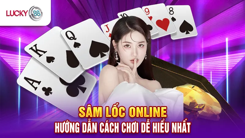 Hướng Dẫn Chơi Sâm Lốc Lucky88 Cho Người Mới