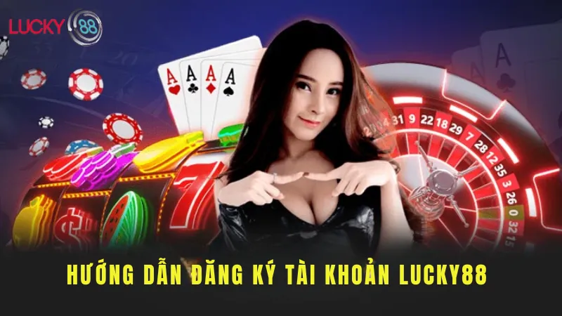 Hướng Dẫn Đăng Ký Tài Khoản Lucky88