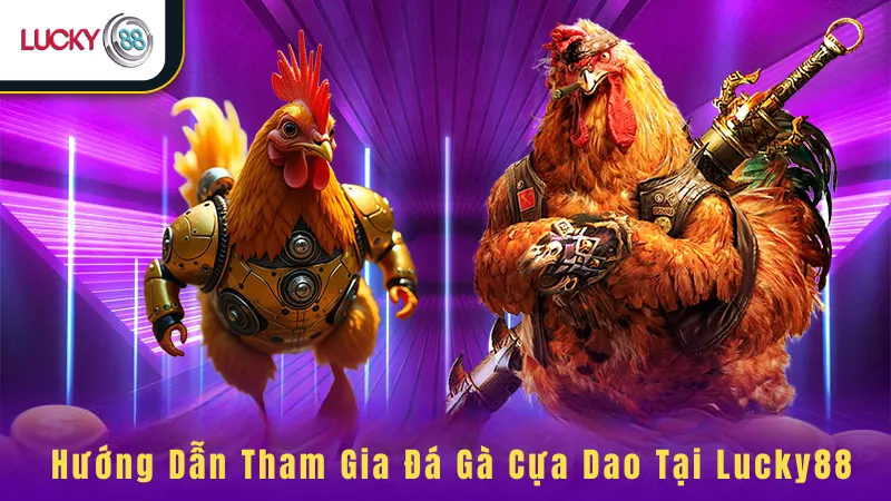 Hướng Dẫn Tham Gia Đá Gà Cựa Dao Tại Lucky88