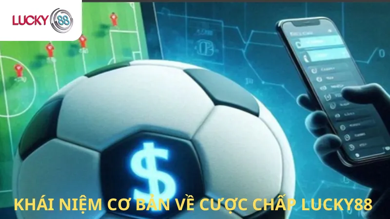 Khái Niệm Cơ Bản Cược Chấp Lucky88