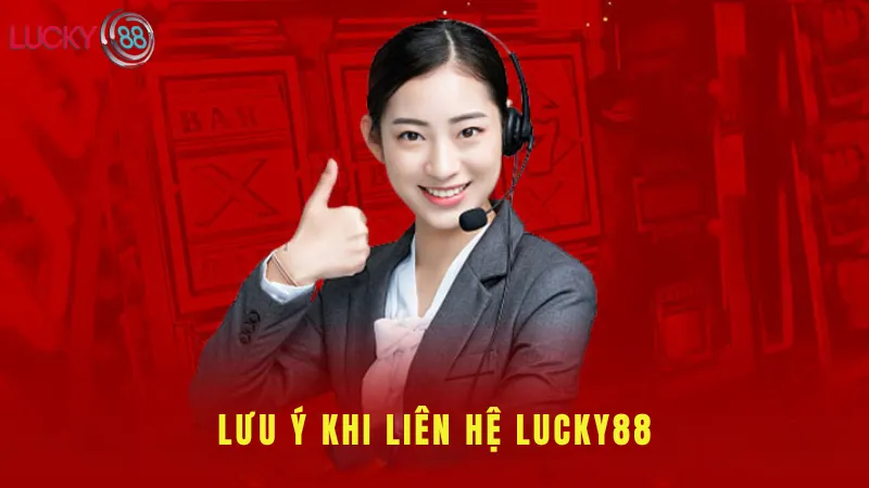 Lưu Ý Khi Liên Hệ Lucky88