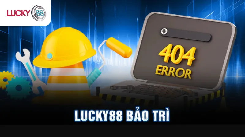 Lý Do Lucky88 Bảo Trì 