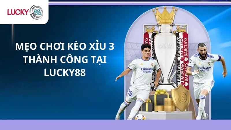 Mẹo Chơi Kèo Xỉu 3 Thành Công Tại Lucky88