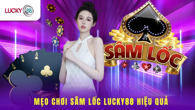 Mẹo Chơi Sâm Lốc Lucky88 Hiệu Quả