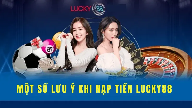 Một Số Lưu Ý Khi Nạp Tiền Lucky88