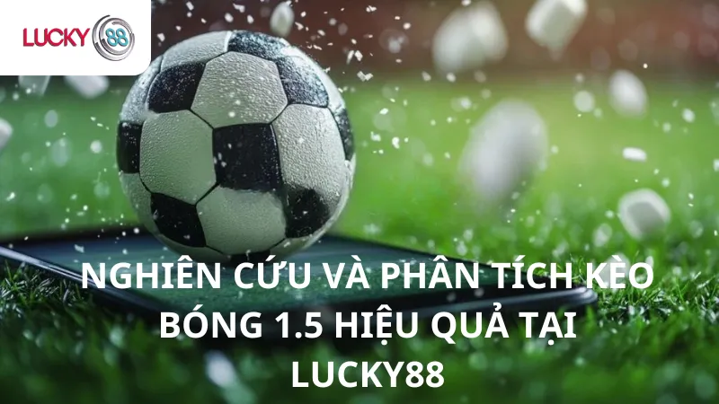 Nghiên Cứu Và Phân tích Kèo Bóng 1.5 Tại Lucky88