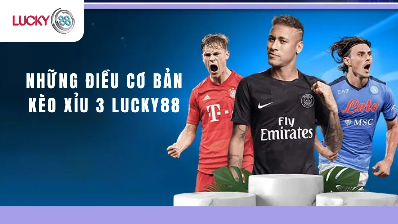 Những Điều Cơ Bản Kèo Xỉu 3 Lucky88
